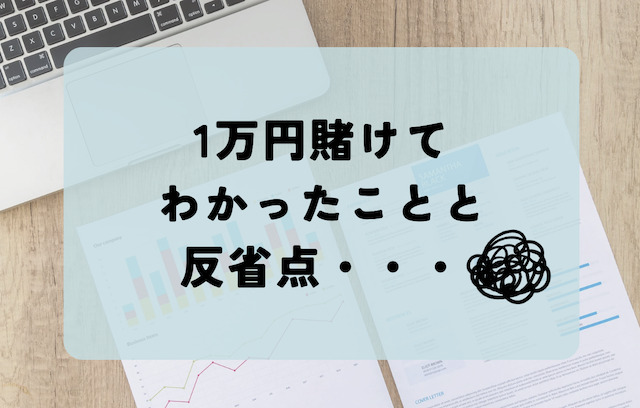 1万円賭けてわかったこと・反省点