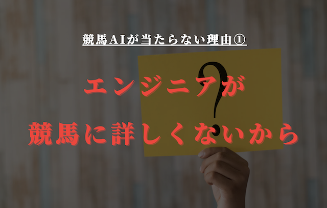 当たらない理由①：エンジニアが競馬に詳しくないから