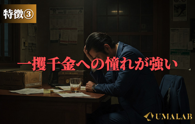 特徴③：一攫千金への憧れが強い