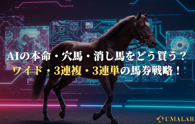 AIの本命・穴馬・消し馬をどう買う？ワイド・3連複・3連単の馬券戦略！