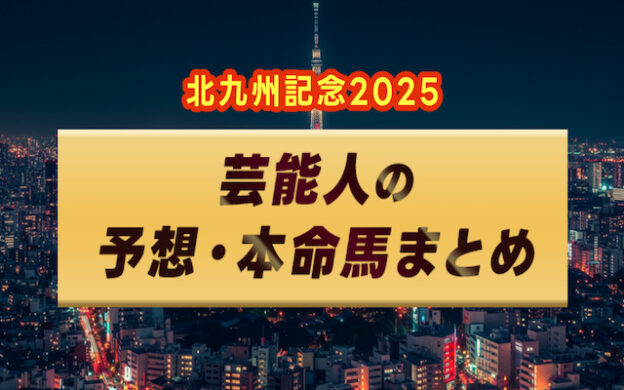 【北九州記念2025】芸能人・予想家の予想・本命馬まとめ