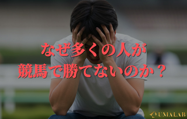 なぜ多くの人が競馬で勝てないのか？