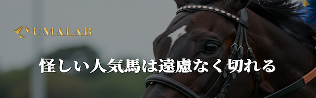 怪しい人気馬は遠慮なく切れる